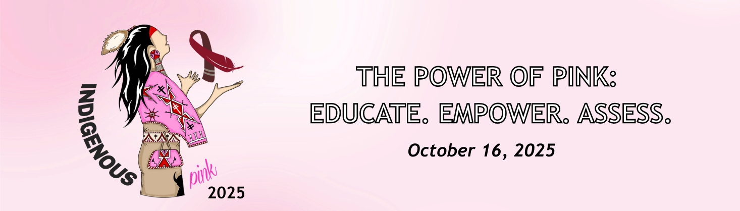 Indigenous Pink Campaign, October 16, 2025. Educate, Empower, Assess